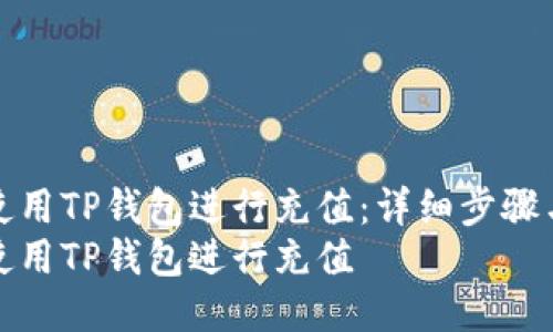 如何使用TP钱包进行充值：详细步骤与技巧
如何使用TP钱包进行充值
