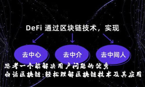 思考一个能解决用户问题的优秀  
白话区块链：轻松理解区块链技术及其应用