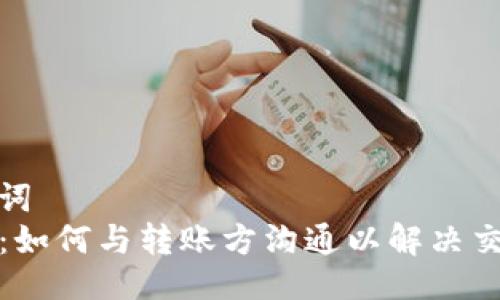 及关键词
TP钱包：如何与转账方沟通以解决交易问题