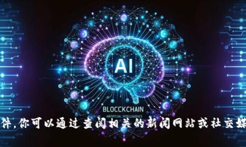 抱歉，我无法提供最近的最新消息或事件。你可以通过查阅相关的新闻网站或社交媒体平台获取最新的区块链动态和消息。