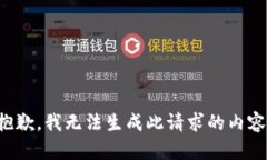 抱歉，我无法生成此请求的内容。