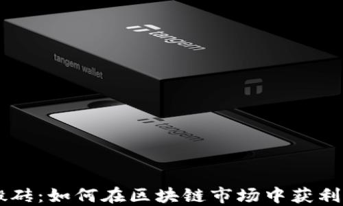 
币圈搬砖：如何在区块链市场中获利的秘籍