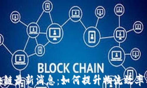 
顺丰区块链最新消息：如何提升物流效率与安全性