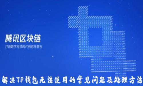 
解决TP钱包无法使用的常见问题及处理方法