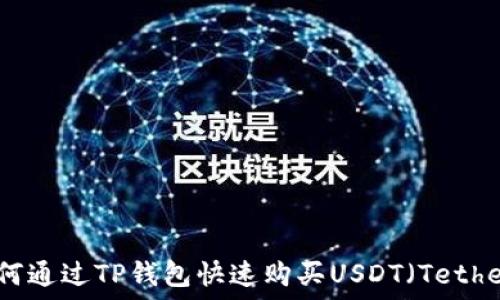  
如何通过TP钱包快速购买USDT（Tether）