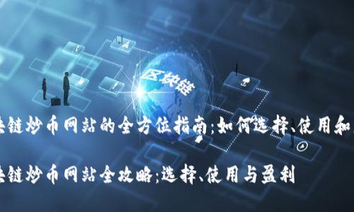 区块链炒币网站的全方位指南：如何选择、使用和盈利

区块链炒币网站全攻略：选择、使用与盈利