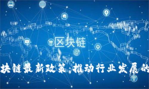 解读优质区块链最新政策：推动行业发展的机遇与挑战