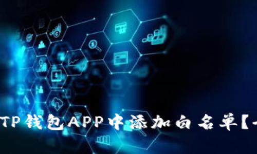  如何在TP钱包APP中添加白名单？全面指南