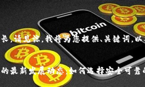 由于内容过长，请见谅，我将为您提供、关键词，以及内容框架。


区块链钱包的最新发展动态：如何选择安全可靠的钱包