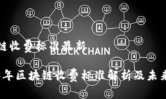 区块链收费标准最新2023年区块链收费标准解析及