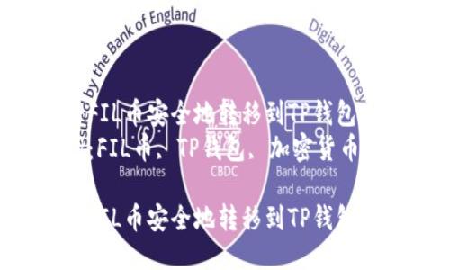 如何将FIL币安全地转移到TP钱包  
关键词：FIL币, TP钱包, 加密货币转账  

如何将FIL币安全地转移到TP钱包