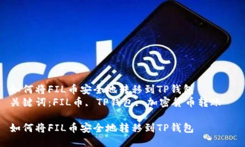 如何将FIL币安全地转移到TP钱包  
关键词：FIL币, TP钱包, 加密货币转账  

如何将FIL币安全地转移到TP钱包
