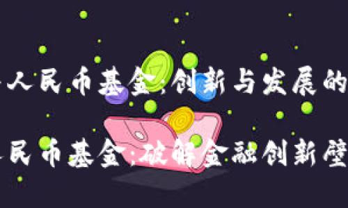 区块链与人民币基金：创新与发展的未来

区块链人民币基金：破解金融创新壁垒的利器