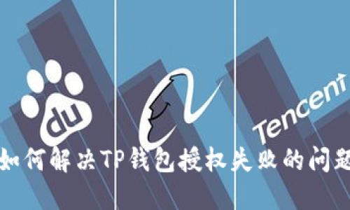如何解决TP钱包授权失败的问题