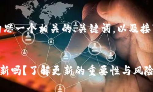 好的，我来为您构思一个相关的、关键词，以及接下来的大纲内容。

:
TP钱包可以不更新吗？了解更新的重要性与风险