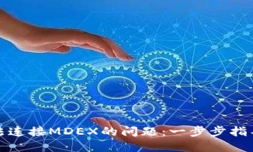 : 解决TP钱包无法连接MDEX的问题：一步步指导与排除故障方法