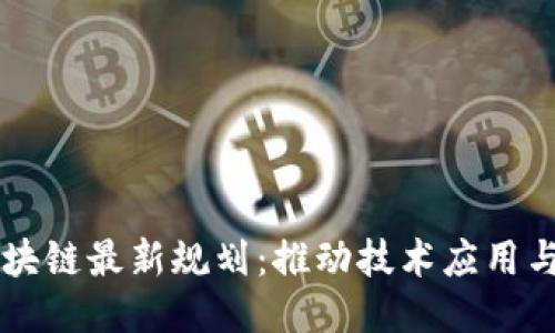 新担当区块链最新规划：推动技术应用与治理创新