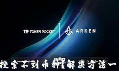 
TP钱包搜索不到币种？解决方法一网打尽！