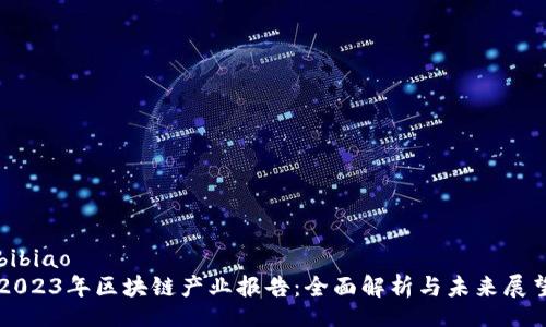 bibiao
2023年区块链产业报告：全面解析与未来展望