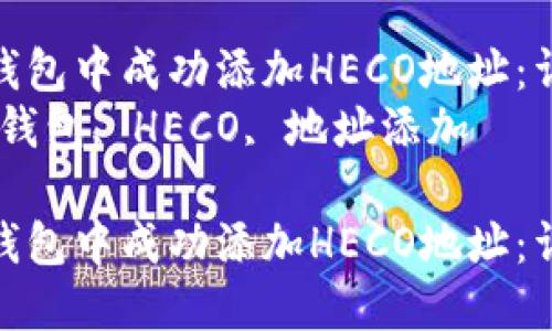 如何在TP钱包中成功添加HECO地址：详尽指南  
关键词：TP钱包, HECO, 地址添加  

如何在TP钱包中成功添加HECO地址：详尽指南