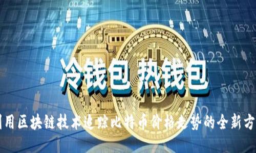利用区块链技术追踪比特币价格走势的全新方法