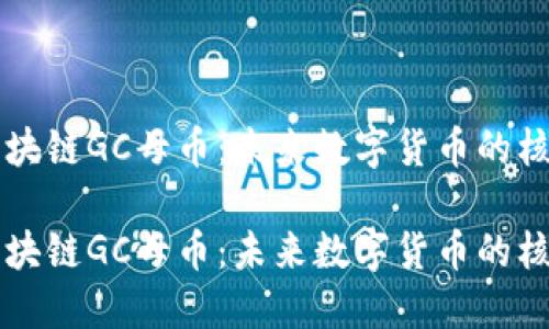 区块链GC母币：未来数字货币的核心

区块链GC母币：未来数字货币的核心