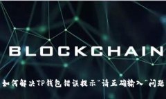 如何解决TP钱包错误提示“请正确输入”问题