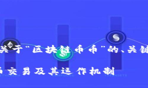 在这里，我为您提供一个关于“区块链币币”的、关键词以及详细内容的框架。

深入理解区块链中的币币交易及其运作机制