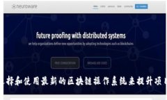 如何选择和使用最新的区块链操作系统来提升项