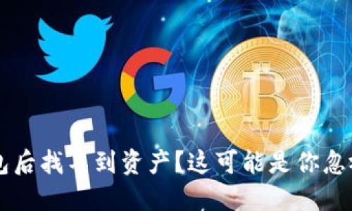  提币到TP钱包后找不到资产？这可能是你忽视的几个原因！