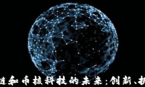 
探索区块链和币核科技的未来：创新、挑战与机遇