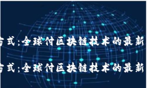 革新支付方式：全球付区块链技术的最新发展与应用

革新支付方式：全球付区块链技术的最新发展与应用