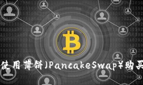 如何在TP钱包中使用薄饼（PancakeSwap）购买和出售数字货币