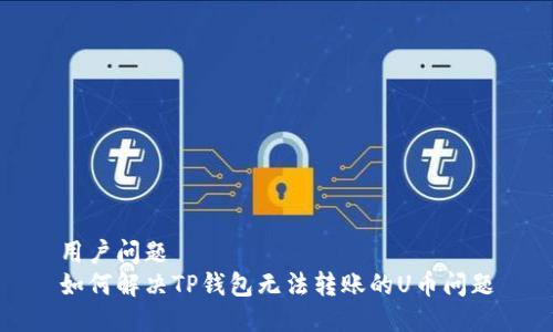 用户问题  
如何解决TP钱包无法转账的U币问题