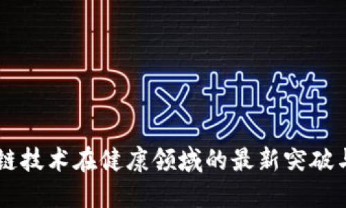 区块链技术在健康领域的最新突破与应用