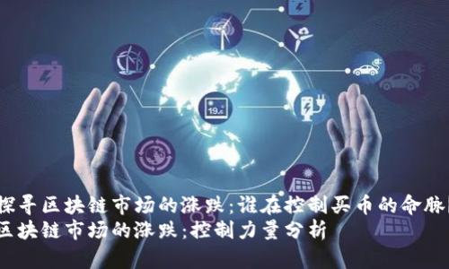 探寻区块链市场的涨跌：谁在控制买币的命脉？
区块链市场的涨跌：控制力量分析