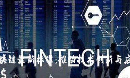 上海区块链最新标准：推动技术创新与应用落地