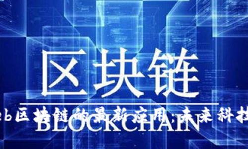 探索Web区块链的最新应用：未来科技的前沿