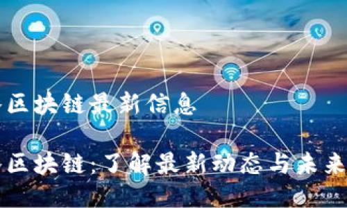 潮水区块链最新信息

潮水区块链：了解最新动态与未来潜力