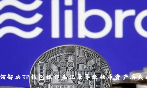 :如何解决TP钱包操作未记录导致的币资产丢失问题