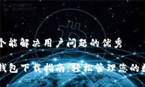 思考一个能解决用户问题的优秀

华为TP钱包下载指南：轻松管理您的数字资产