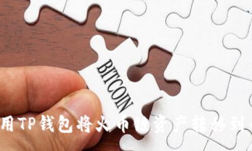 :
如何使用TP钱包将火币链资产转移到币安链？