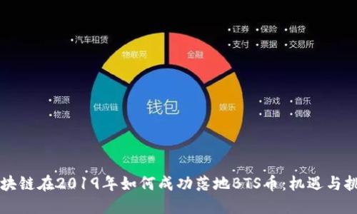 区块链在2019年如何成功落地BTS币：机遇与挑战