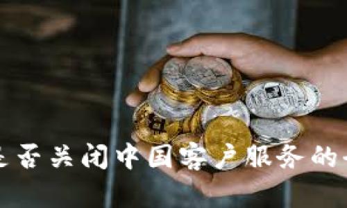 TP钱包是否关闭中国客户服务的全面解析