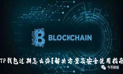TP钱包过期怎么办？解决方案及安全使用指南