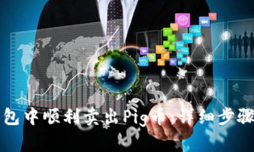 如何在TP钱包中顺利卖出Pig币：详细步骤与实用技巧