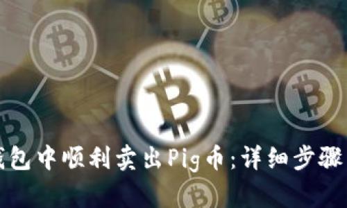 如何在TP钱包中顺利卖出Pig币：详细步骤与实用技巧