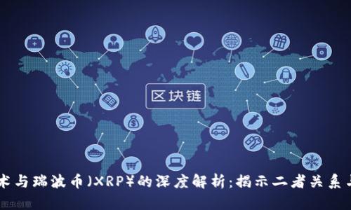 区块链技术与瑞波币（XRP）的深度解析：揭示二者关系与发展潜力